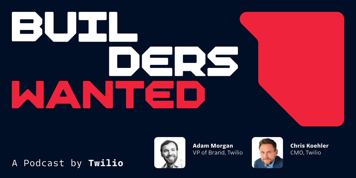 Builders Wanted podcast by Twilio with Adam Morgan, VP of Brand, and Chris Koehler, CMO.