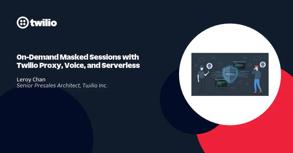 Twilio webinar by Leroy Chan on masked sessions with Twilio Proxy, Voice, and Serverless