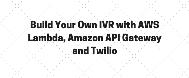 Build Your Own IVR with AWS Lambda, Amazon