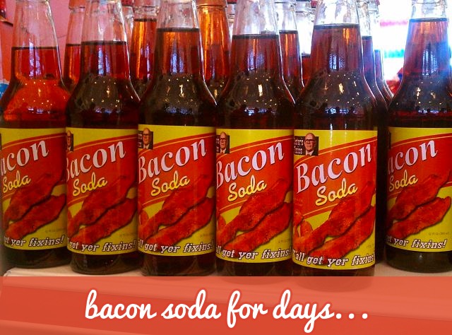 Bacon soda for days...