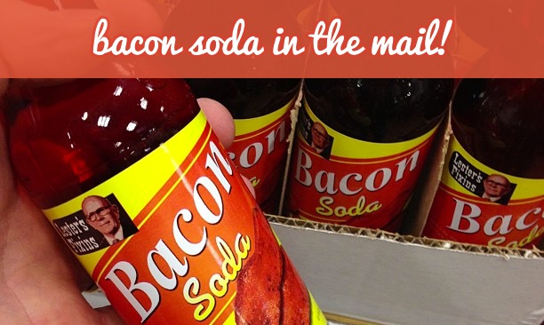 Bacon soda in the mail!