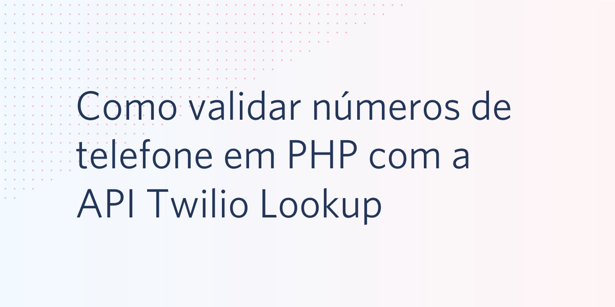 Como validar números de telefone em PHP com a API Twilio Lookup