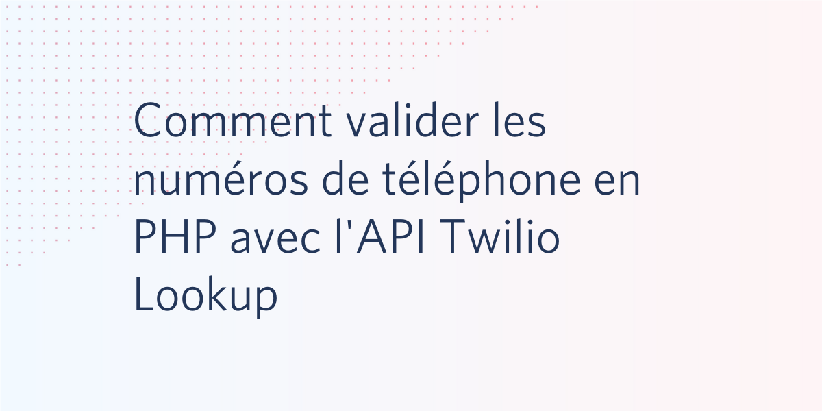 Comment valider les numéros de téléphone en PHP avec l'API Twilio Lookup