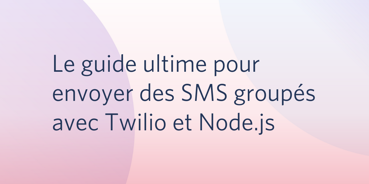 Le guide ultime pour envoyer des SMS groupés avec Twilio et Node.js