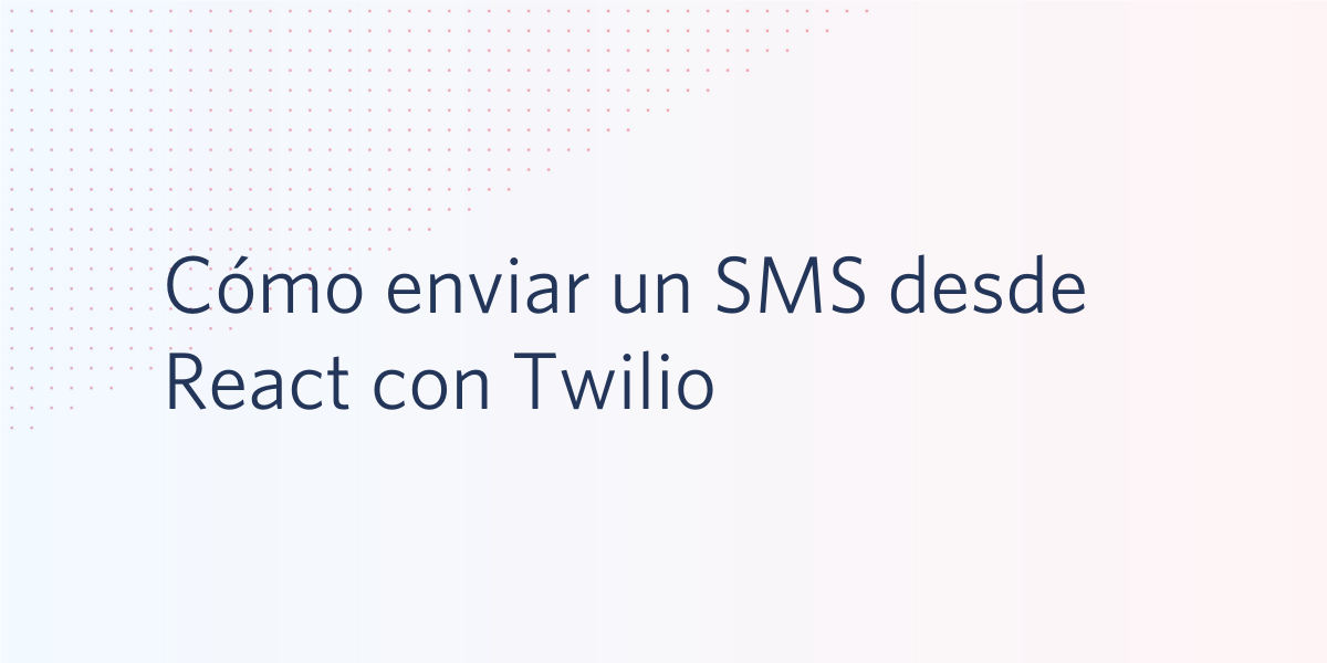 Cómo enviar un SMS desde React con Twilio