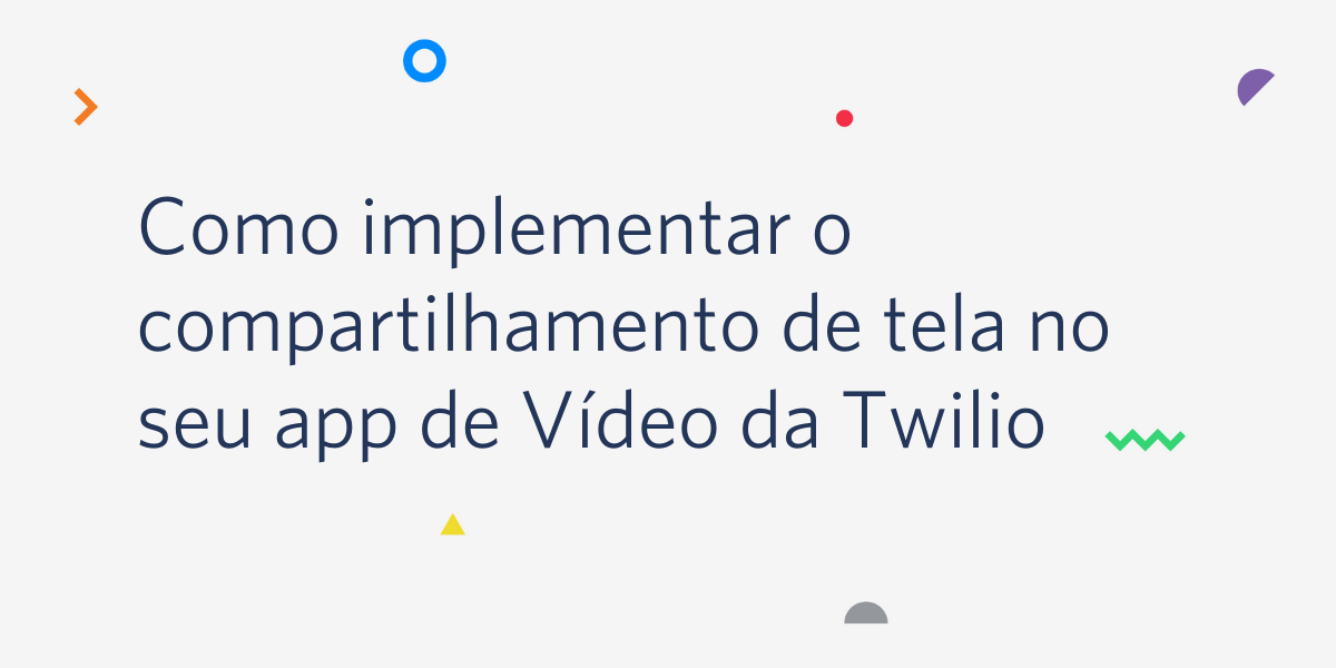 Como implementar o compartilhamento de tela no seu app de Vídeo da Twilio