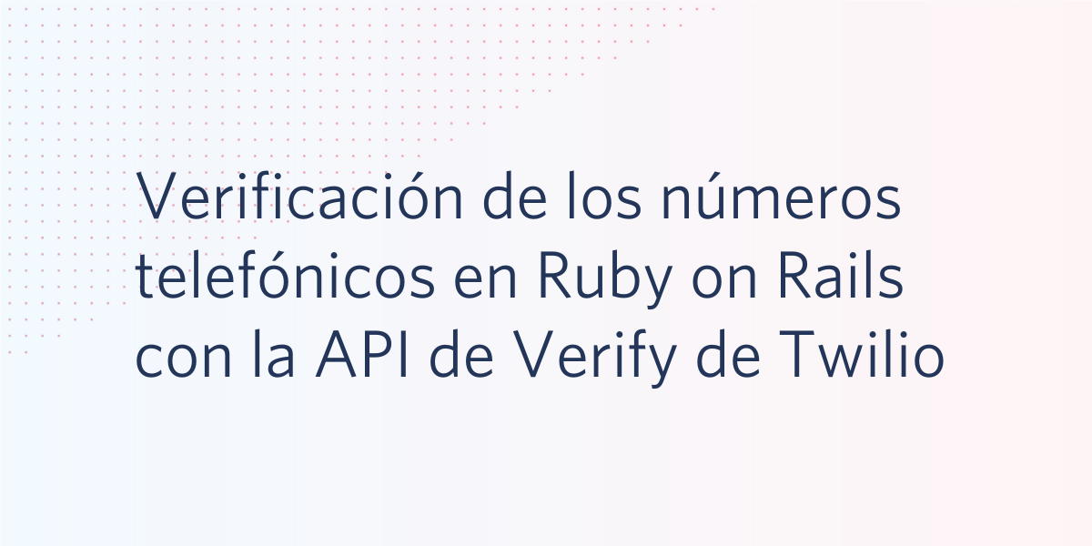 Verificación de los números telefónicos en Ruby on Rails con la API de Verify de Twilio