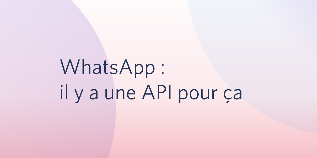 WhatsApp : il y a une API pour ça