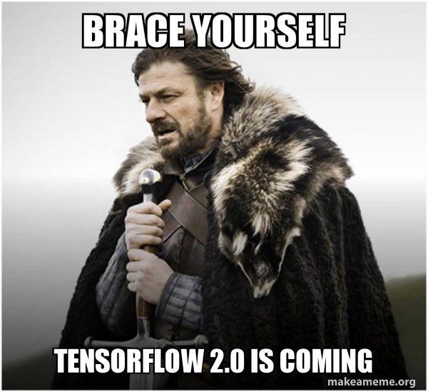brace yourself tensorflow 2.0 is coming