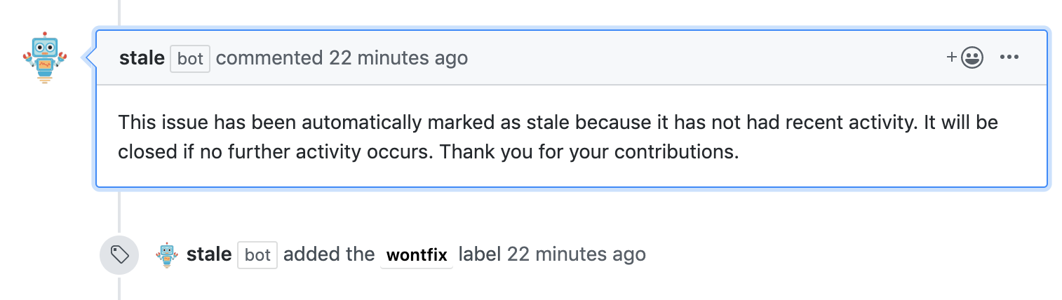 Screenshot of Stale bot in action on an issue. Stale bot added a comment to an issue that says "This issue has been automatically marked as stale because it has not had recent activity. It will be closed if no further activity occurs. Thank you for your contributions." Stale bot also added a "wontfix" label to the issue.