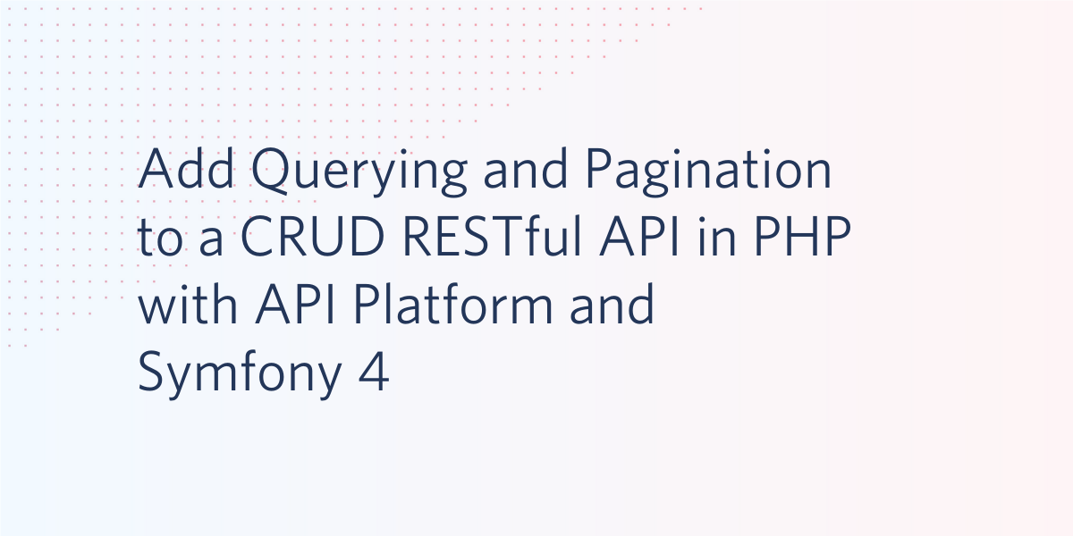 Add Querying and Pagination to a CRUD RESTful API in PHP with API Platform and Symfony 4.png Add Querying and Pagination to a CRUD RESTful API in PHP with API Platform and Symfony 4.png