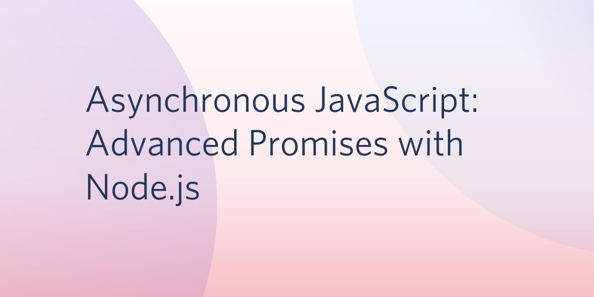 Asynchronous JavaScript: Advanced Promises with Node.js