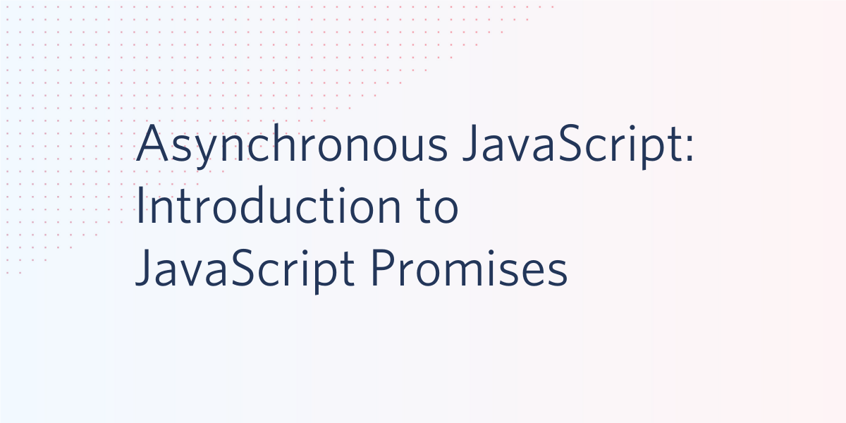 Asynchronous JavaScript Introduction to Promises Asynchronous JavaScript Introduction to Promises