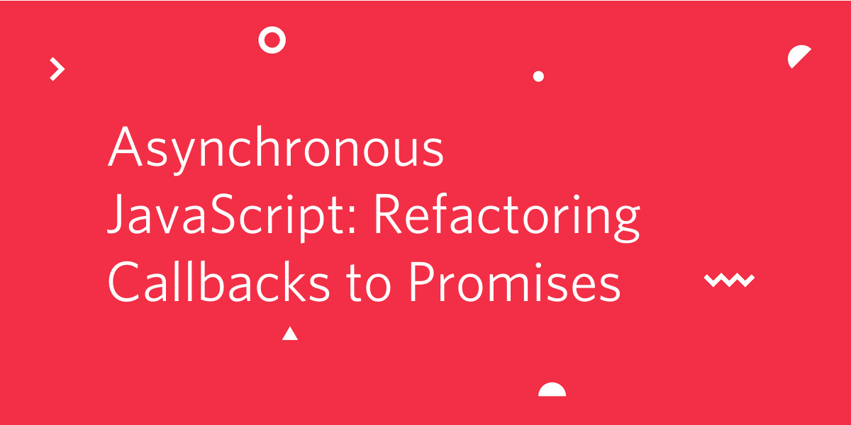 Advanced JavaScript: Refactoring Callbacks to Promises