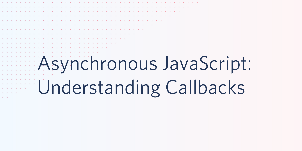 Asynchronous JavaScript: Understanding Callbacks
