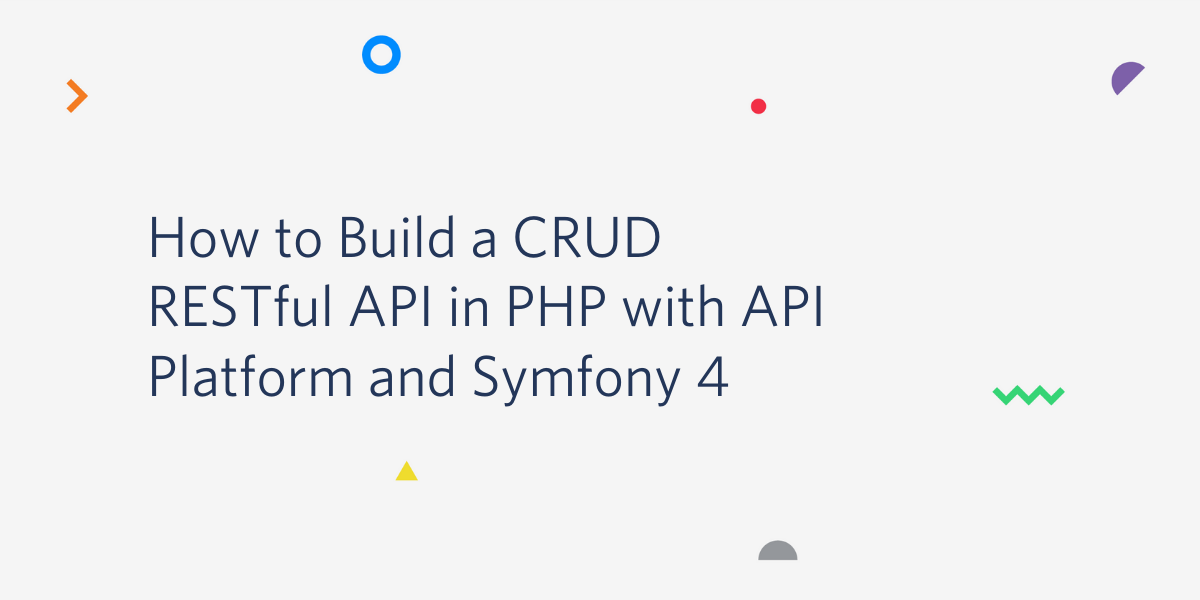 How to Build a CRUD RESTful API in PHP with API Platform and Symfony 4.png