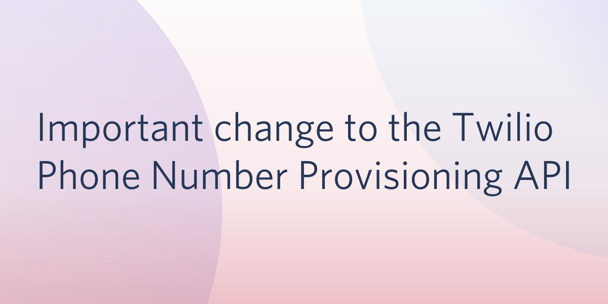 Important Changes to the Twilio Phone Number Provisioning API
