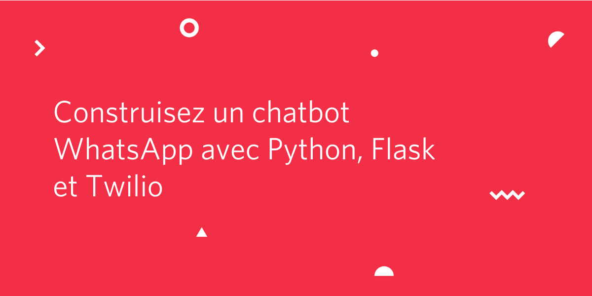 Construisez un chatbot WhatsApp avec Python, Flask et Twilio