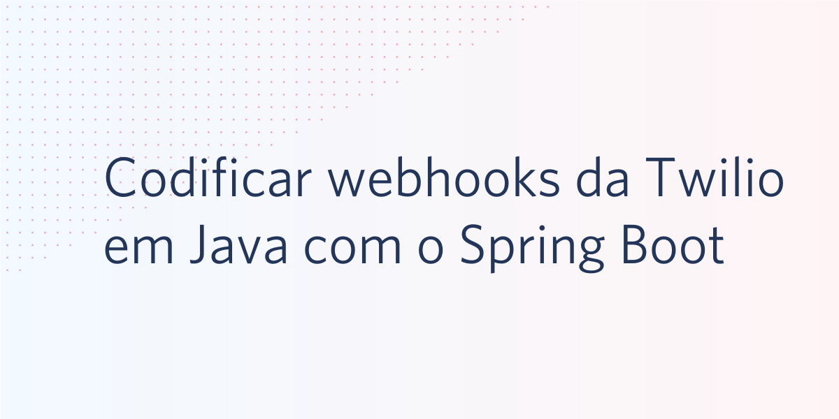 Codificar webhooks da Twilio em Java com o Spring Boot