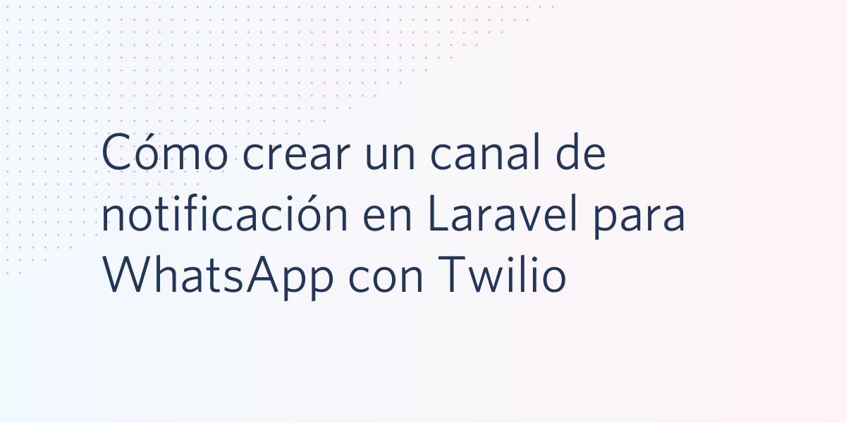 Cómo crear un canal de notificación en Laravel para WhatsApp con Twilio