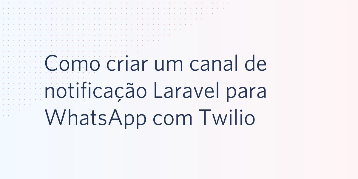 Como criar um canal de notificação Laravel para WhatsApp com Twilio