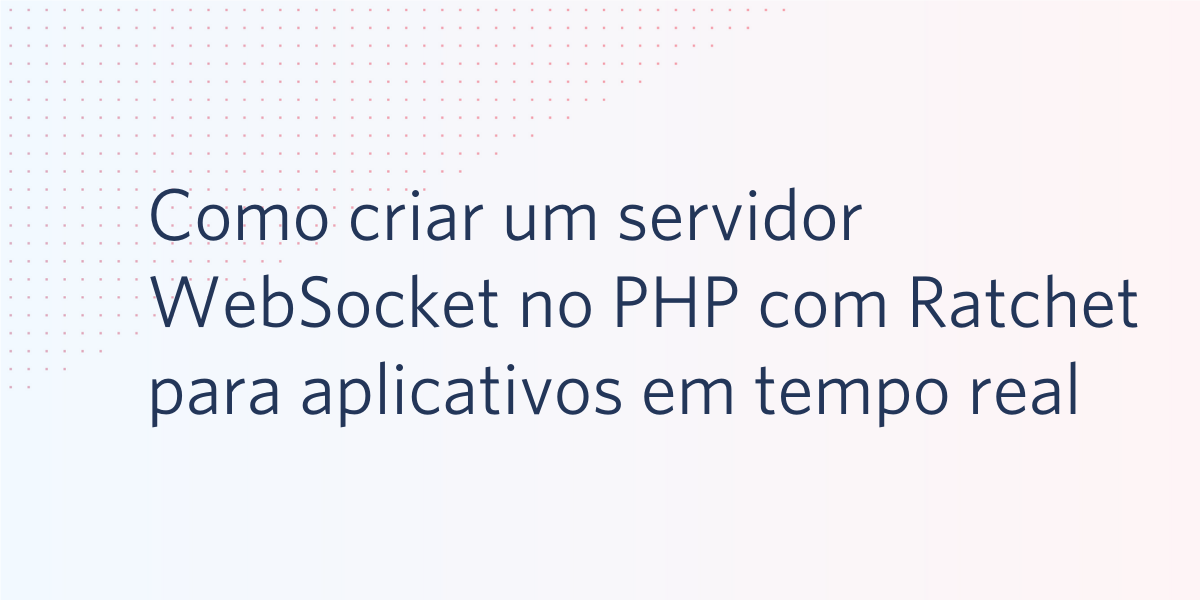 Como criar um servidor WebSocket no PHP com Ratchet para aplicativos em tempo real