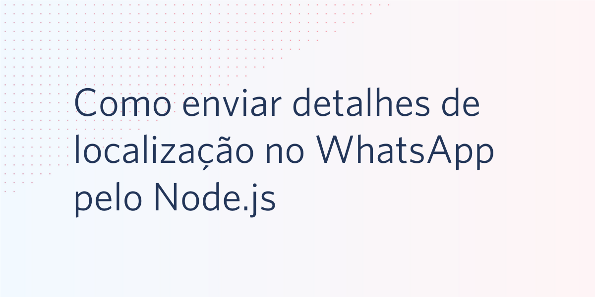 Como enviar detalhes de localização no WhatsApp pelo Node.js