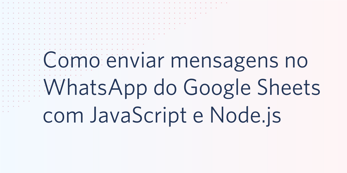 Como enviar mensagens do WhatsApp a partir do Google Sheets com JavaScript e Node.js
