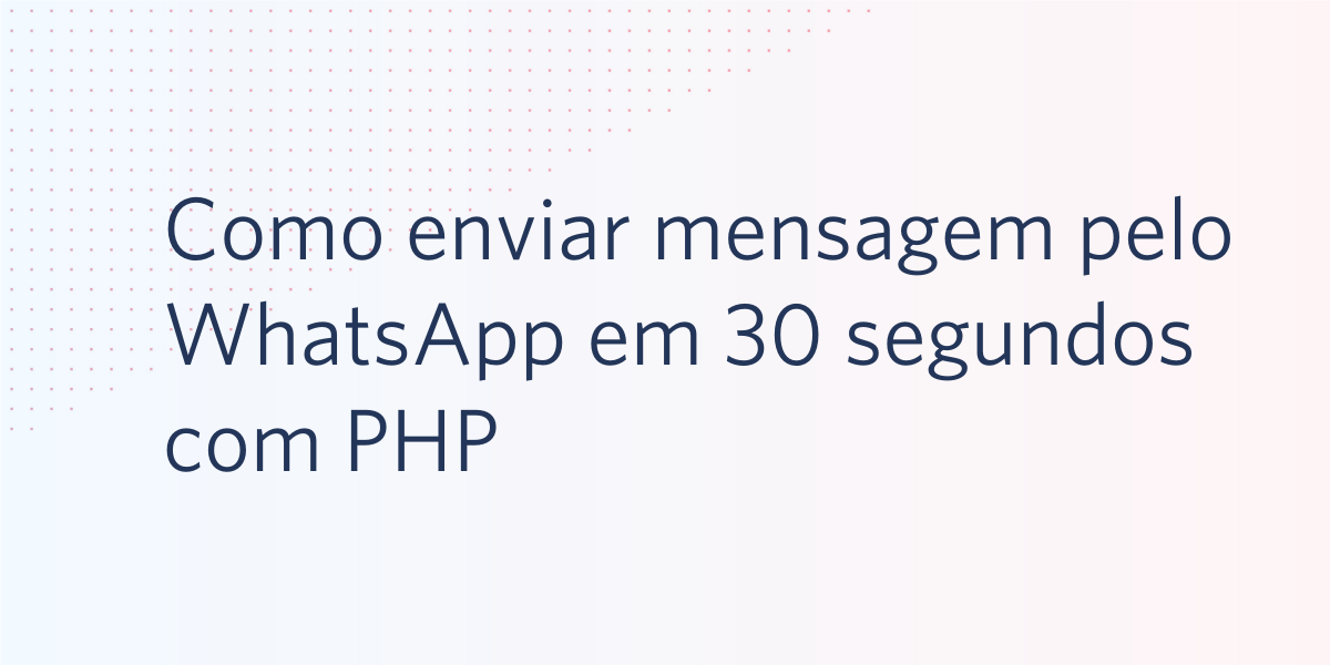 Como enviar uma mensagem pelo WhatsApp em 30 segundos com a linguagem PHP