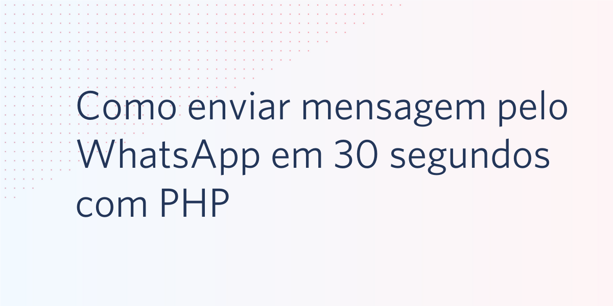Como enviar uma mensagem pelo WhatsApp em 30 segundos com a linguagem PHP Como enviar uma mensagem pelo WhatsApp em 30 segundos com a linguagem PHP