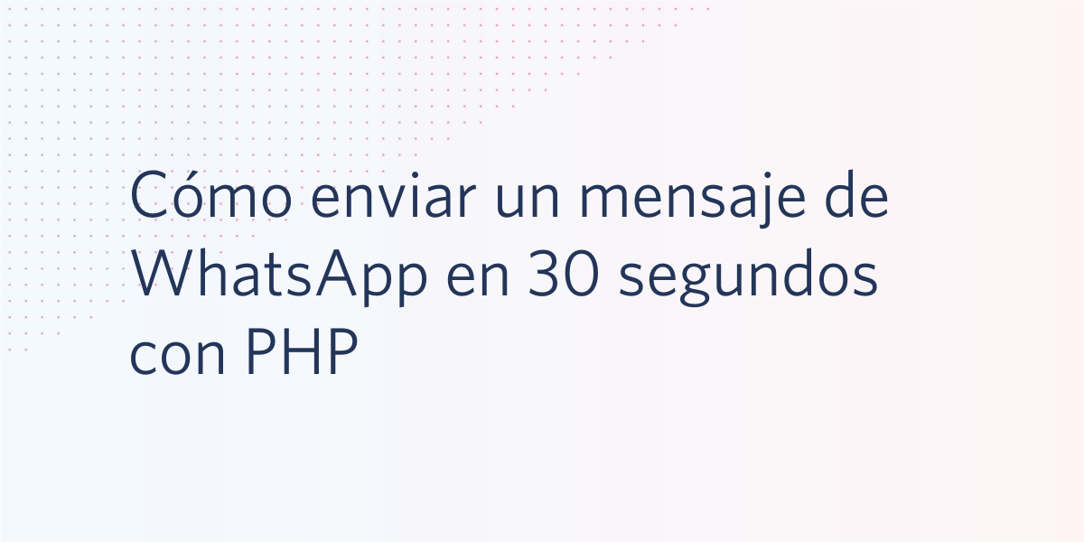 Cómo enviar un mensaje de WhatsApp en 30 segundos con PHP