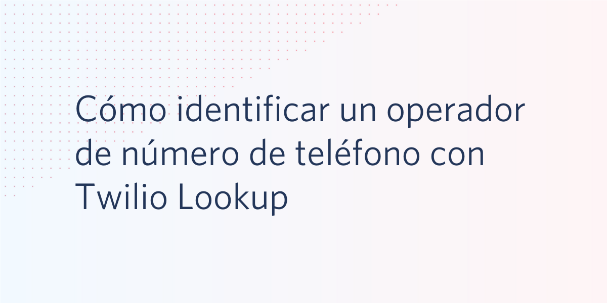 Cómo identificar un operador de número de teléfono con Twilio Lookup Cómo identificar un operador de número de teléfono con Twilio Lookup