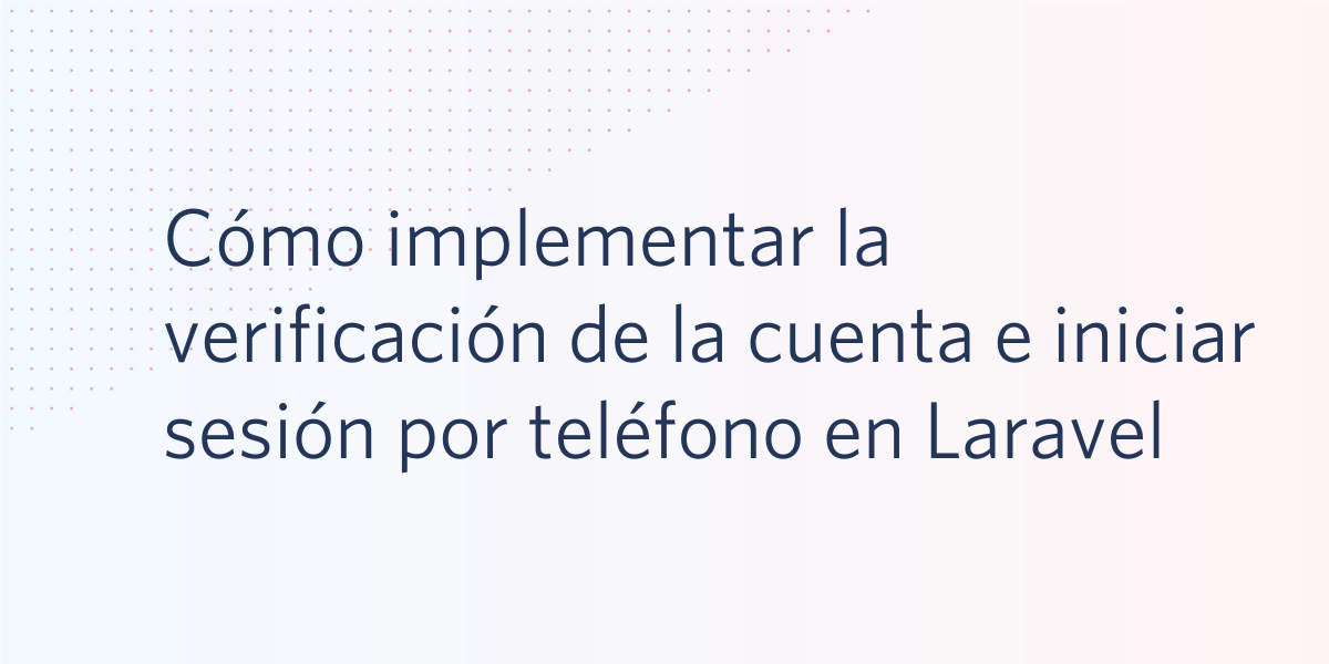 Cómo implementar la verificación de la cuenta e iniciar sesión por teléfono en Laravel