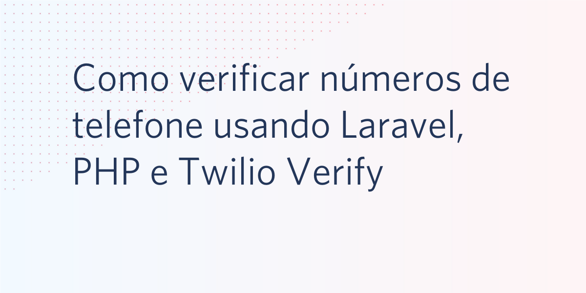 Como verificar números de telefone em um aplicativo Laravel PHP com o Twilio Verify
