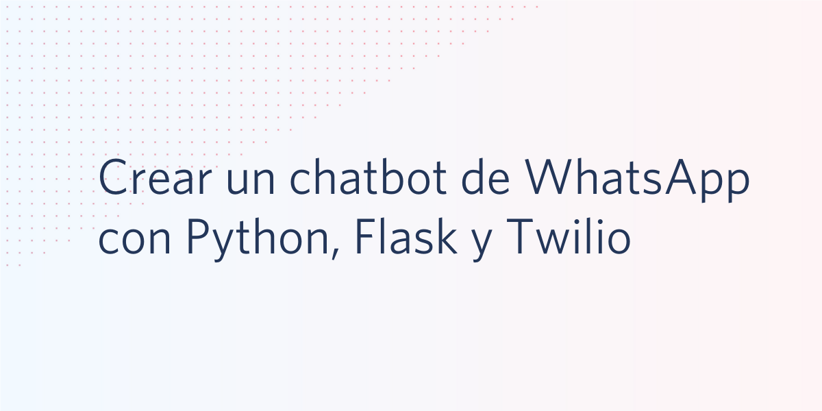 Crear un chatbot de WhatsApp con Python, Flask y Twilio
