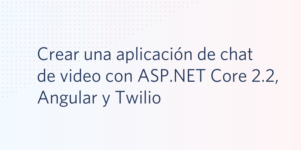 Crear una aplicación de chat de video con ASP.NET Core 2.2, Angular y Twilio