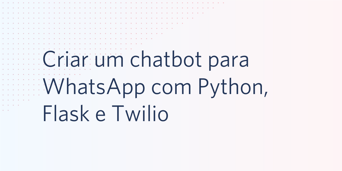 Criar um chatbot para WhatsApp com Python, Flask e Twilio
