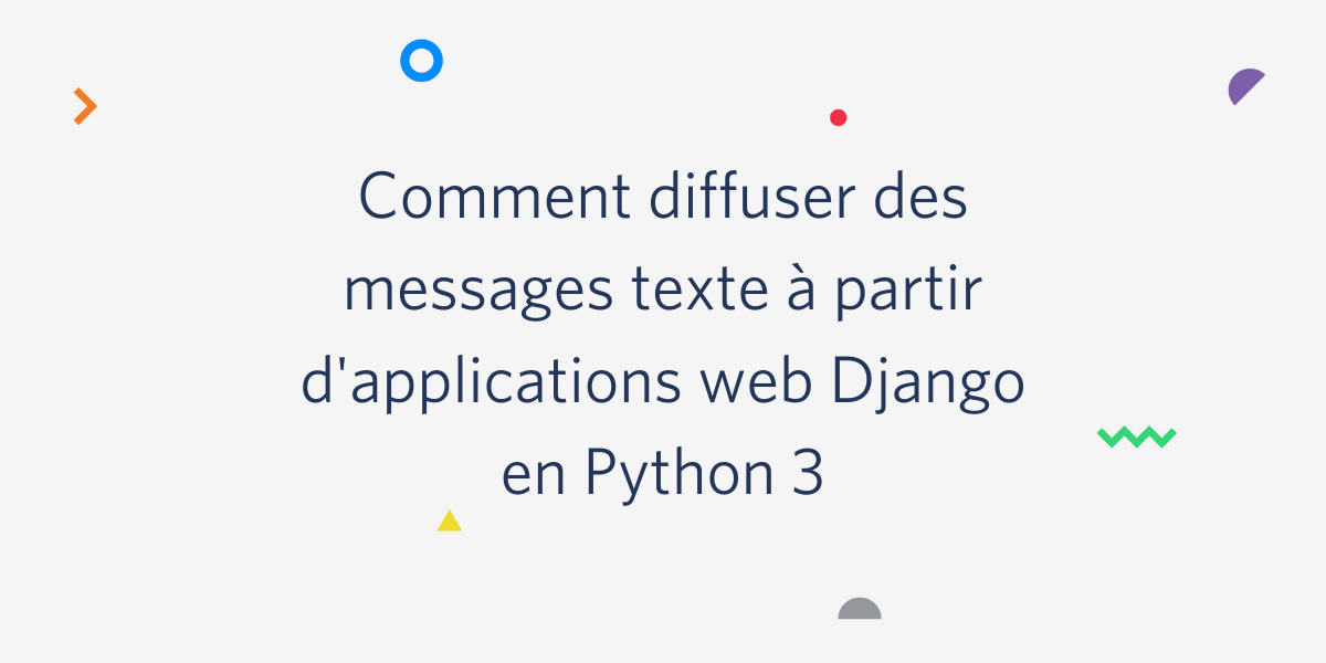 Comment diffuser des messages texte à partir d'applications Web Django en Python 3