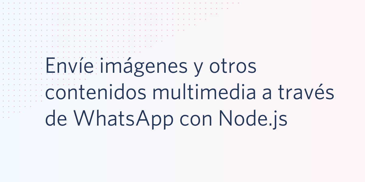 Envíe imágenes y otros contenidos multimedia a través de WhatsApp con Node.js