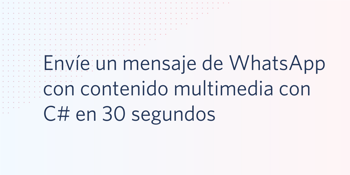 Envíe un mensaje de WhatsApp con contenido multimedia con C# en 30 segundos