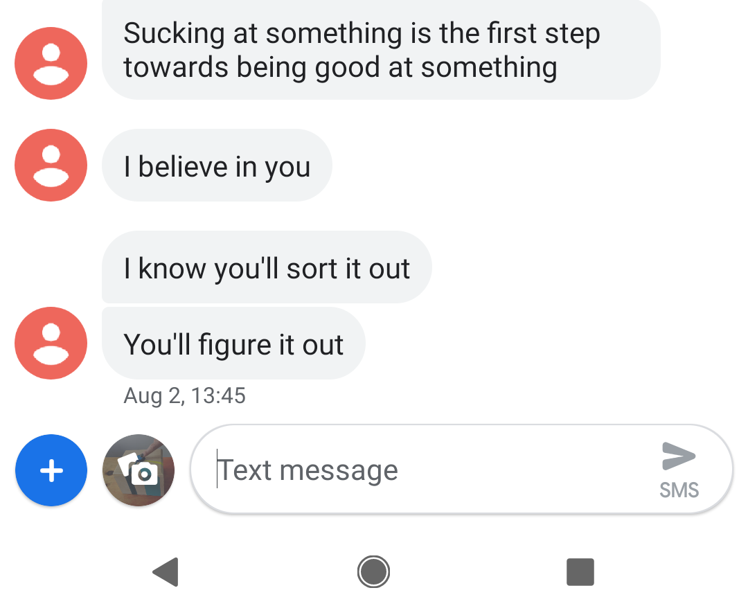 a screenshot of text messages received on a mobile device. The messages say "Sucking at something is the first step towards being good at something." "I believe in you." "I know you&#39;ll sort it out." "You&#39;ll figure it out."