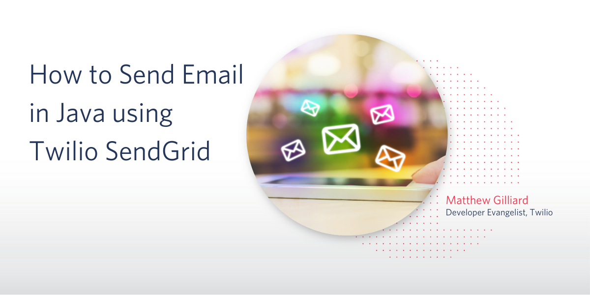 How to Send Email in Java using Twilio SendGrid How to Send Email in Java using Twilio SendGrid