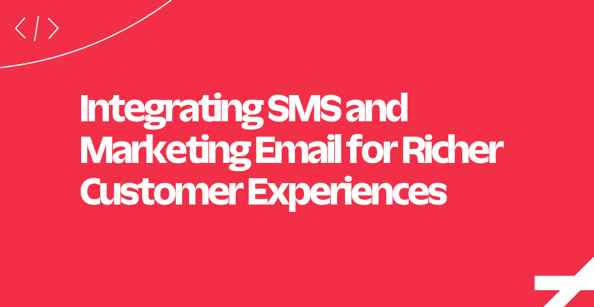 Integrating SMS and Marketing Email for Richer Customer Experiences
