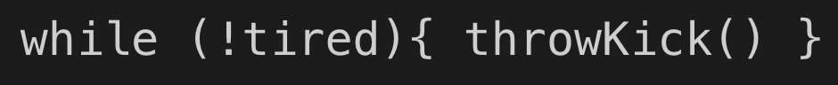 syntax describing &#39;while not tired throw kick&#39;