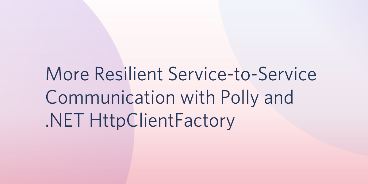 more-resilient-service-to-service-to-service-communication-polly-dotnet.png