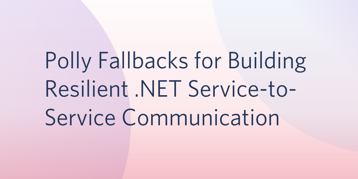 Polly Fallbacks for Building Resilient .NET Service-to-Service Communication
