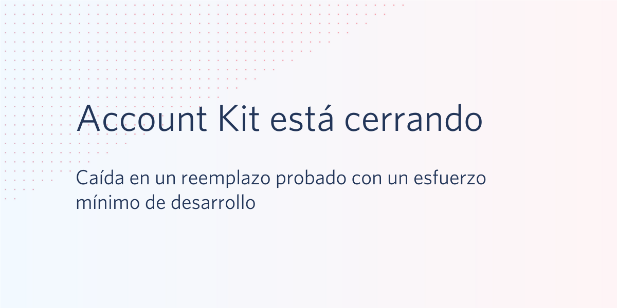 Account Kit está cerrando. Caída en un reemplazo probado con un esfuerzo mínimo de desarrollo