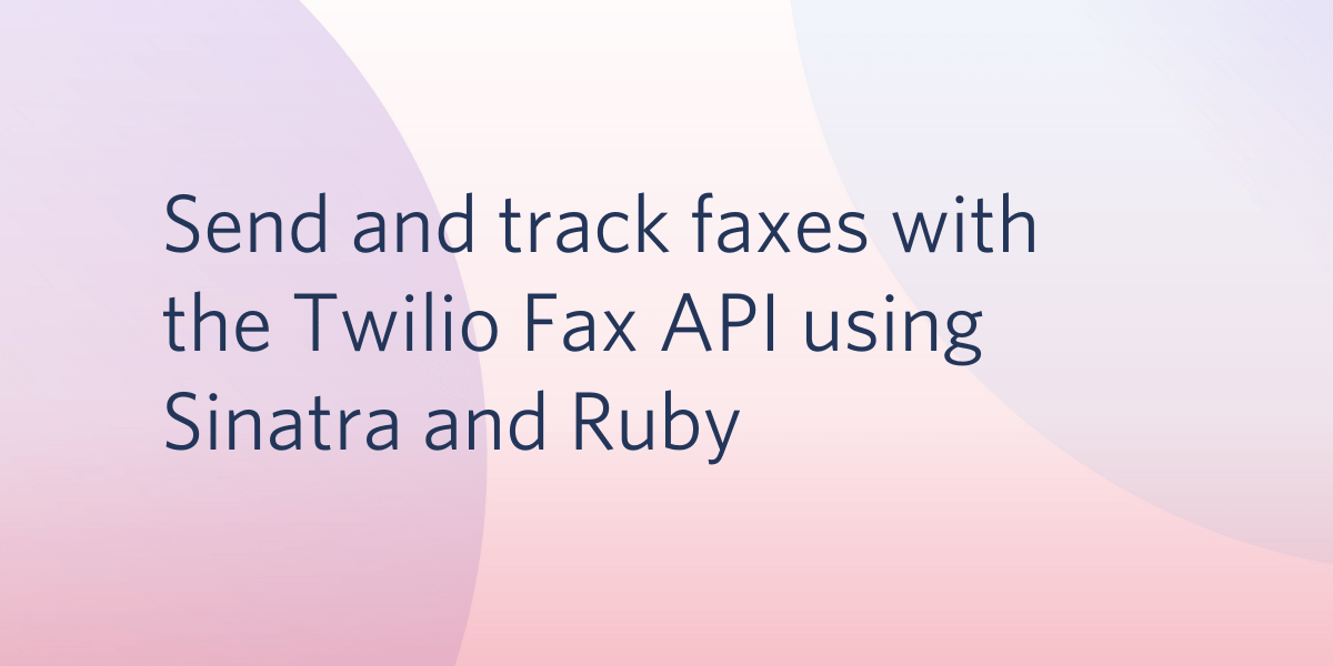 Send and track faxes with the Twilio Fax API using Sinatra and Ruby