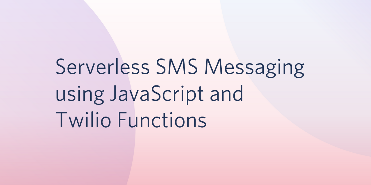 Serverless SMS Messaging using JavaScript and Twilio Functions