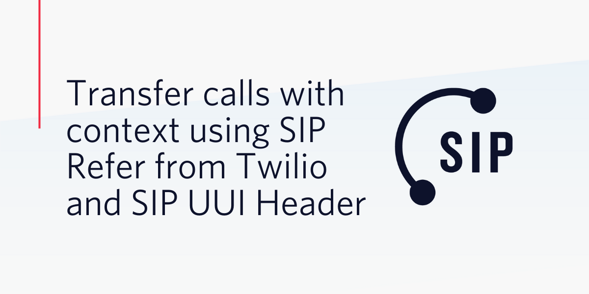 Transfer calls with context using SIP Refer from Twilio and SIP UUI Header